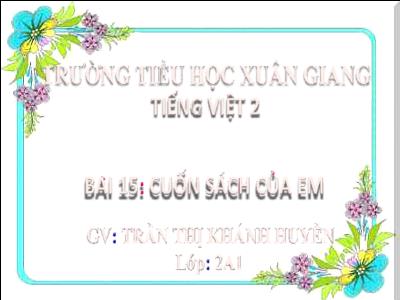 Bài giảng Tiếng Việt Lớp 2 (Kết nối tri thức) - Chủ đề: Đi học vui sao - Bài 15: Cuốn sách của em - Năm học 2022-2023 - Trần Thị Khánh Huyền