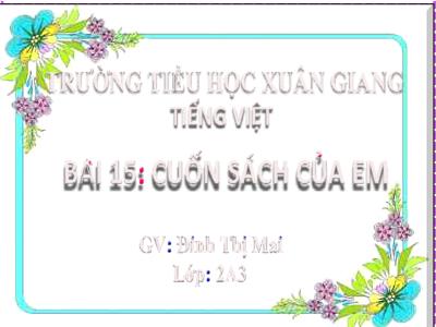 Bài giảng Tiếng Việt Lớp 2 (Kết nối tri thức) - Chủ đề: Đi học vui sao - Bài 16: Khi trang sách mở ra (Tiết 1+2) - Năm học 2022-2023 - Đinh Thị Mai