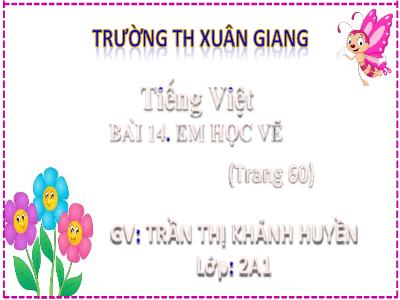 Bài giảng Tiếng Việt Lớp 2 (Kết nối tri thức) - Chủ đề: Đi học vui sao - Bài 14: Em học vẽ - Năm học 2022-2023 - Trần Thị Khánh Huyền