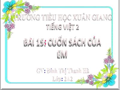 Bài giảng Tiếng Việt Lớp 2 (Kết nối tri thức) - Chủ đề: Đi học vui sao - Bài 16: Khi trang sách mở ra (Tiết 5) - Năm học 2022-2023 - Đinh Thị Thanh Hà