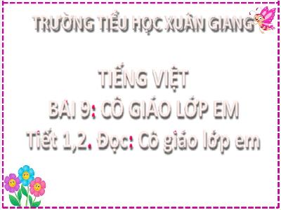 Bài giảng Tiếng Việt Lớp 2 (Kết nối tri thức) - Chủ đề: Đi học vui sao - Bài 9: Cô giáo lớp em - Năm học 2022-2023 - Trần Thị Khánh Huyền