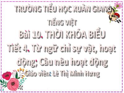 Bài giảng Tiếng Việt Lớp 2 (Kết nối tri thức) - Chủ đề: Đi học vui sao - Bài 10: Thời khóa biểu (Tiết 4) - Năm học 2022-2023 - Lê Thị Minh Hưng