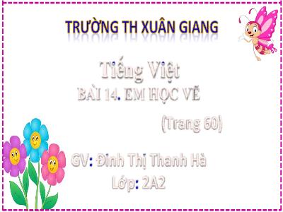 Bài giảng Tiếng Việt Lớp 2 (Kết nối tri thức) - Chủ đề: Đi học vui sao - Bài 14: Em học vẽ - Năm học 2022-2023 - Đinh Thị Thanh Hà