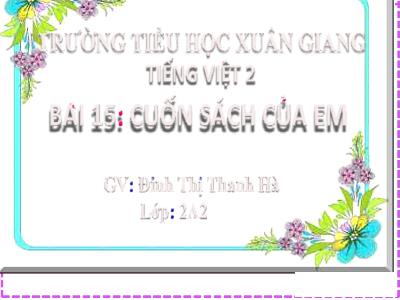 Bài giảng Tiếng Việt Lớp 2 (Kết nối tri thức) - Chủ đề: Đi học vui sao - Bài 16: Khi trang sách mở ra (Tiết 4) - Năm học 2022-2023 - Đinh Thị Thanh Hà