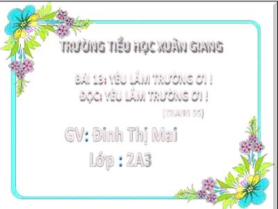 Bài giảng Tiếng Việt Lớp 2 (Kết nối tri thức) - Chủ đề: Đi học vui sao - Bài 13: Yêu lắm trường ơi! - Năm học 2022-2023 - Đinh Thị Mai