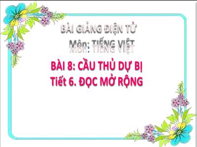 Bài giảng Tiếng Việt Lớp 2 (Kết nối tri thức) - Chủ đề: Em lớn lên từng ngày - Bài 8: Cầu thủ dự bị (Tiết 6) - Năm học 2022-2023 - Đinh Thị Thanh Hà