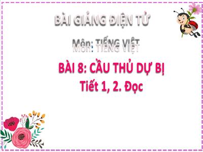 Bài giảng Tiếng Việt Lớp 2 (Kết nối tri thức) - Chủ đề: Em lớn lên từng ngày - Bài 8: Cầu thủ dự bị - Năm học 2022-2023 - Đinh Thị Thanh Hà