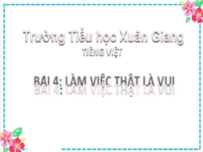 Bài giảng Tiếng Việt Lớp 2 (Kết nối tri thức) - Chủ đề: Em lớn lên từng ngày - Bài 4: Làm việc thật là vui - Năm học 2022-2023 - Đinh Thị Mai