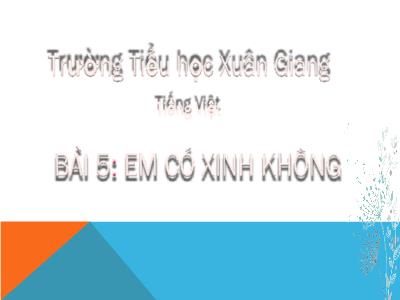 Bài giảng Tiếng Việt Lớp 2 (Kết nối tri thức) - Chủ đề: Em lớn lên từng ngày - Bài 5: Em có xinh không - Năm học 2022-2023 - Trần Thị Khánh Huyền