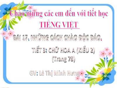 Bài giảng Tiếng Việt Lớp 2 (Kết nối tri thức) - Chủ đề: Giao tiếp và kết nối - Bài 17: Những cách chào độc đáo (Tiết 3) - Năm học 2022-2023 - Lê Thị Minh Hưng