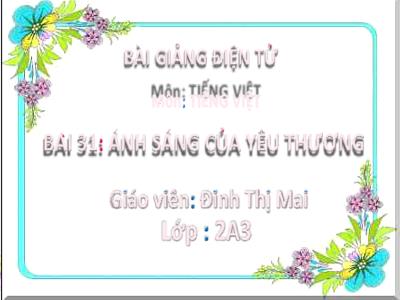Bài giảng Tiếng Việt Lớp 2 (Kết nối tri thức) - Chủ đề: Mái ấm gia đình - Bài 31: Ánh sáng của yêu thương - Năm học 2022-2023 - Đinh Thị Mai