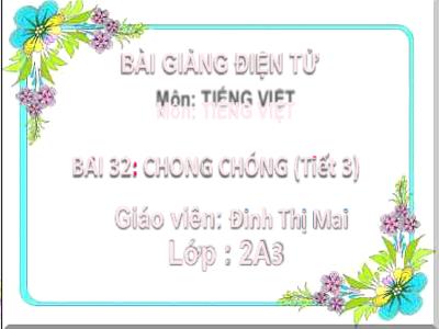 Bài giảng Tiếng Việt Lớp 2 (Kết nối tri thức) - Chủ đề: Mái ấm gia đình - Bài 32: Chong chóng (Tiết 3) - Năm học 2022-2023 - Đinh Thị Mai