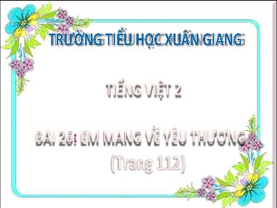 Bài giảng Tiếng Việt Lớp 2 (Kết nối tri thức) - Chủ đề: Mái ấm gia đình - Bài 26: Em mang về yêu thương - Năm học 2022-2023 - Đinh Thị Thanh Hà