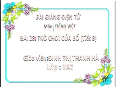 Bài giảng Tiếng Việt Lớp 2 (Kết nối tri thức) - Chủ đề: Mái ấm gia đình - Bài 28: Trò chơi của bố (Tiết 3) - Năm học 2022-2023 - Đinh Thị Thanh Hà