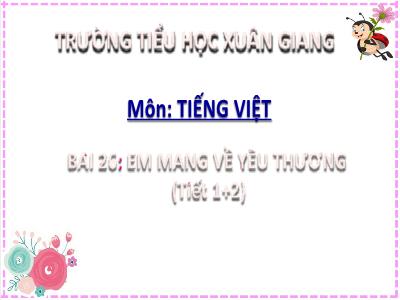 Bài giảng Tiếng Việt Lớp 2 (Kết nối tri thức) - Chủ đề: Mái ấm gia đình - Bài 26: Em mang về yêu thương (Tiết 1+2) - Năm học 2022-2023 - Đinh Thị Mai