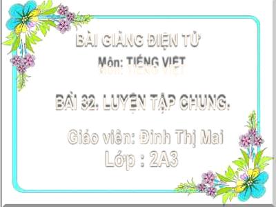 Bài giảng Tiếng Việt Lớp 2 (Kết nối tri thức) - Chủ đề: Mái ấm gia đình - Bài 32: Luyện tập chung (Tiết 1) - Năm học 2022-2023 - Đinh Thị Thanh Hà