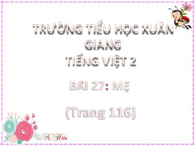 Bài giảng Tiếng Việt Lớp 2 (Kết nối tri thức) - Chủ đề: Mái ấm gia đình - Bài 27: Mẹ - Năm học 2022-2023 - Đinh Thị Thanh Hà