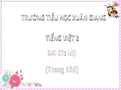 Bài giảng Tiếng Việt Lớp 2 (Kết nối tri thức) - Chủ đề: Mái ấm gia đình - Bài 27: Mẹ - Năm học 2022-2023 - Đinh Thị Mai