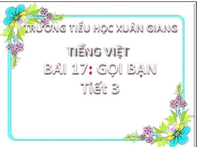 Bài giảng Tiếng Việt Lớp 2 (Kết nối tri thức) - Chủ đề: Niềm vui tuổi thơ - Bài 17: Gọi bạn (Tiết 3) - Năm học 2022-2023 - Đinh Thị Thanh Hà