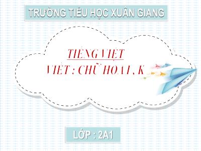 Bài giảng Tiếng Việt Lớp 2 (Kết nối tri thức) - Chủ đề: Niềm vui tuổi thơ - Bài 19: Chữ A và những người bạn (Tiết 3) - Năm học 2022-2023 - Trần Thị Khánh Huyền