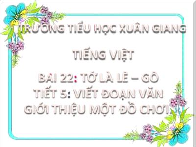 Bài giảng Tiếng Việt Lớp 2 (Kết nối tri thức) - Chủ đề: Niềm vui tuổi thơ - Bài 22: Tớ là lê-gô (Tiết 5) - Năm học 2022-2023 - Đinh Thị Thanh Hà