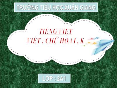 Bài giảng Tiếng Việt Lớp 2 (Kết nối tri thức) - Chủ đề: Niềm vui tuổi thơ - Bài 19: Chữ A và những người bạn (Tiết 3) - Năm học 2022-2023 - Đinh Thị Mai