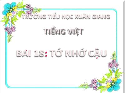 Bài giảng Tiếng Việt Lớp 2 (Kết nối tri thức) - Chủ đề: Niềm vui tuổi thơ - Bài 18: Tớ nhớ cậu (Tiết 1+2) - Năm học 2022-2023 - Đinh Thị Thanh Hà
