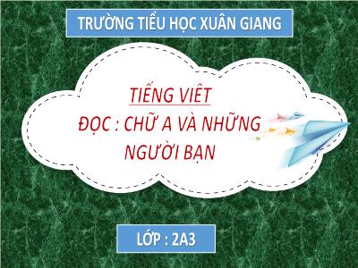 Bài giảng Tiếng Việt Lớp 2 (Kết nối tri thức) - Chủ đề: Niềm vui tuổi thơ - Bài 19: Chữ A và những người bạn - Năm học 2022-2023 - Đinh Thị Mai