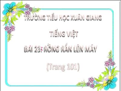 Bài giảng Tiếng Việt Lớp 2 (Kết nối tri thức) - Chủ đề: Niềm vui tuổi thơ - Bài 23: Rồng rắn lên mây - Năm học 2022-2023 - Trần Thị Khánh Huyền