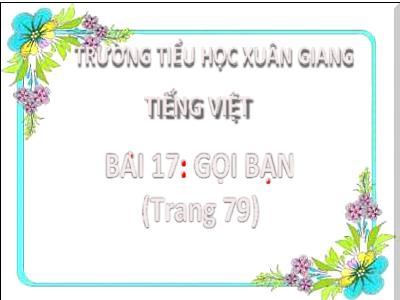 Bài giảng Tiếng Việt Lớp 2 (Kết nối tri thức) - Chủ đề: Niềm vui tuổi thơ - Bài 17: Gọi bạn - Năm học 2022-2023 - Đinh Thị Thanh Hà