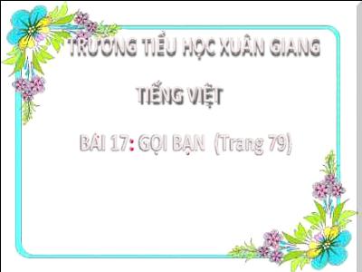 Bài giảng Tiếng Việt Lớp 2 (Kết nối tri thức) - Chủ đề: Niềm vui tuổi thơ - Bài 17: Gọi bạn (Tiết 4) - Năm học 2022-2023 - Đinh Thị Thanh Hà