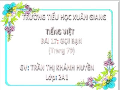 Bài giảng Tiếng Việt Lớp 2 (Kết nối tri thức) - Chủ đề: Niềm vui tuổi thơ - Bài 17: Gọi bạn - Năm học 2022-2023 - Trần Thị Khánh Huyền