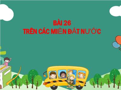 Bài giảng Tiếng Việt Lớp 2 (Kết nối tri thức) - Chủ đề: Việt Nam quê hương em - Bài 26: Trên các miền đất nước - Năm học 2022-2023 - Lê Thị Minh Hưng