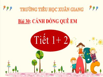Bài giảng Tiếng Việt Lớp 2 (Kết nối tri thức) - Chủ đề: Việt Nam quê hương em - Bài 30: Cánh đồng quê em (Tiết 1+2) - Năm học 2022-2023 - Trần Thị Khánh Huyền