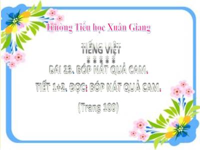 Bài giảng Tiếng Việt Lớp 2 Sách Kết nối tri thức - Bài 23, Tiết 1+2: Đọc Bóp nát quả cam (Trang 100) - Trường Tiểu học Xuân Giang
