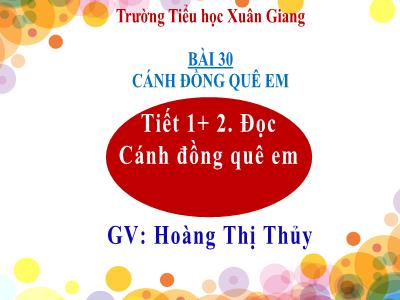 Bài giảng Tiếng Việt Lớp 2 Sách Kết nối tri thức - Bài 30, Tiết 1+2: Đọc Cánh đồng quê em - Hoàng Thị Thủy