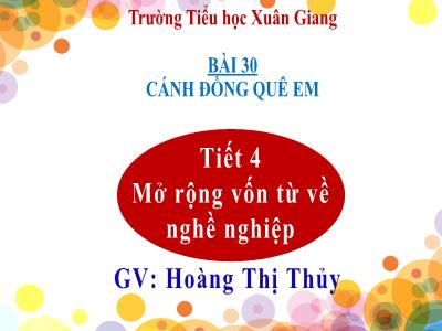 Bài giảng Tiếng Việt Lớp 2 Sách Kết nối tri thức - Bài 30, Tiết 4: Mở rộng vốn từ về nghề nghiệp - Hoàng Thị Thủy