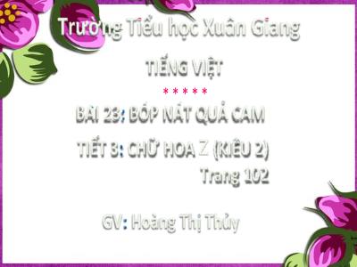 Bài giảng Tiếng Việt Lớp 2 Sách Kết nối tri thức - Tiết 3: Chữ hoa Z (Kiểu 2) - Hoàng Thị Thủy