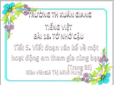 Bài giảng Tiếng Việt Lớp 2 - Tiết 5: Viết đoạn văn kể về 1 hoạt động em tham gia cùng bạn (Trang 85) - Lê Thị Minh Hưng