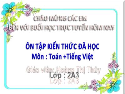 Bài giảng Tiếng Việt + Toán Lớp 2 - Bài: Ôn tập (Buổi 3) - Năm học 2021-2022 - Hoàng Thị Thủy