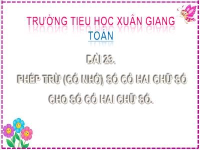 Bài giảng Toán Khối 2 (Kết nối tri thức) - Chủ đề: Phép cộng, phép trừ (có nhớ) trong phạm vi 100 - Bài 23: Phép trừ (có nhớ) số có 2 chữ số cho số có 2 chữ số (Tiết 2) - Năm học 2022-2023 - Đinh Thị Thanh Hà