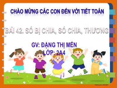 Bài giảng Toán Lớp 2 - Bài 42: Số bị chia, số chia, thương - Đặng Thị Mến