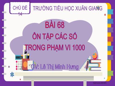 Bài giảng Toán Lớp 2 - Bài 68: Ôn tập các số trong phạm vi 1000 - Lê Thị Minh Hưng