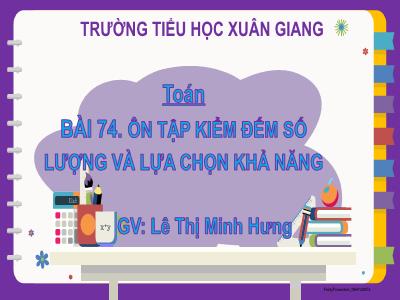 Bài giảng Toán Lớp 2 - Bài 74: Ôn tập kiểm đếm số lượng và lựa chọn khả năng - Lê Thị Minh Hưng