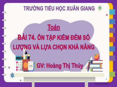 Bài giảng Toán Lớp 2 - Bài 74: Ôn tập Kiểm đếm số lượng và lựa chọn khả năng - Hoàng Thị Thủy