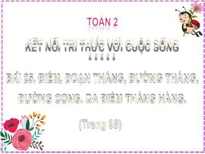 Bài giảng Toán Lớp 2 (Kết nối tri thức) - Bài 25: Điểm, đoạn thẳng, đường thẳng, đường cong. Ba điểm thẳng hàng (Trang 98)