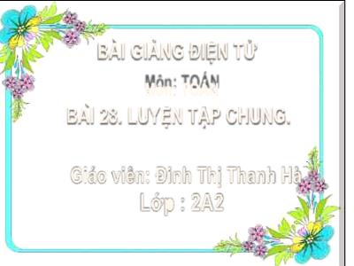 Bài giảng Toán Lớp 2 (Kết nối tri thức) - Chủ đề: Làm qen với hình phẳng - Bài 28: Luyện tập chung - Năm học 2022-2023 - Đinh Thị Thanh Hà