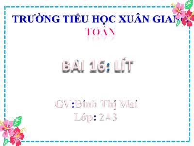 Bài giảng Toán Lớp 2 (Kết nối tri thức) - Chủ đề: Làm quen với khối lương, dung tích - Bài 16: Lít - Năm học 2022-2023 - Đinh Thị Mai