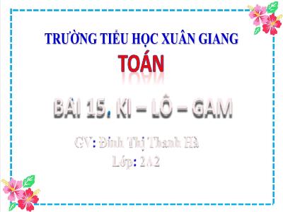 Bài giảng Toán Lớp 2 (Kết nối tri thức) - Chủ đề: Làm quen với khối lượng, dung tích - Bài 15: Ki-lô-gam (Tiết 3) - Năm học 2022-2023 - Đinh Thị Thanh Hà