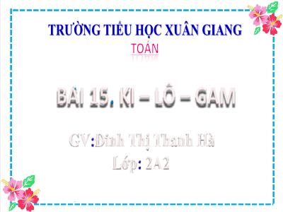 Bài giảng Toán Lớp 2 (Kết nối tri thức) - Chủ đề: Làm quen với khối lượng, dung tích - Bài 15: Ki-lô-gam (Tiết 2) - Năm học 2022-2023 - Đinh Thị Thanh Hà